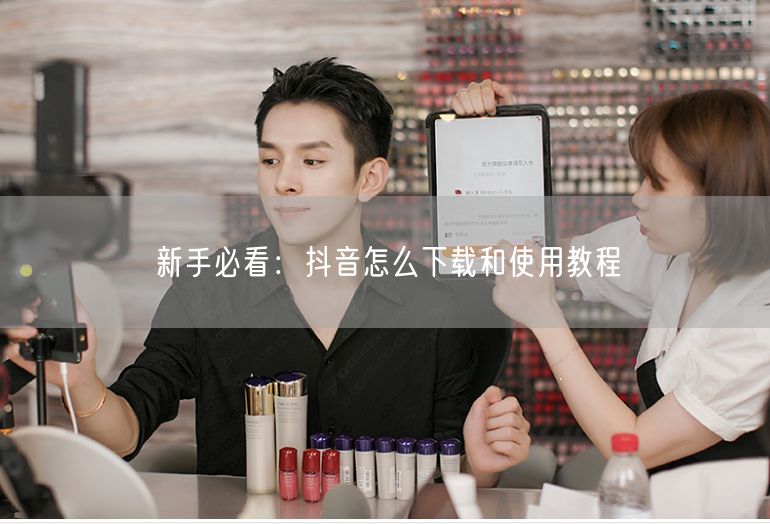 新手必看：抖音怎么下载和使用教程