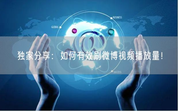独家分享：如何有效刷微博视频播放量！