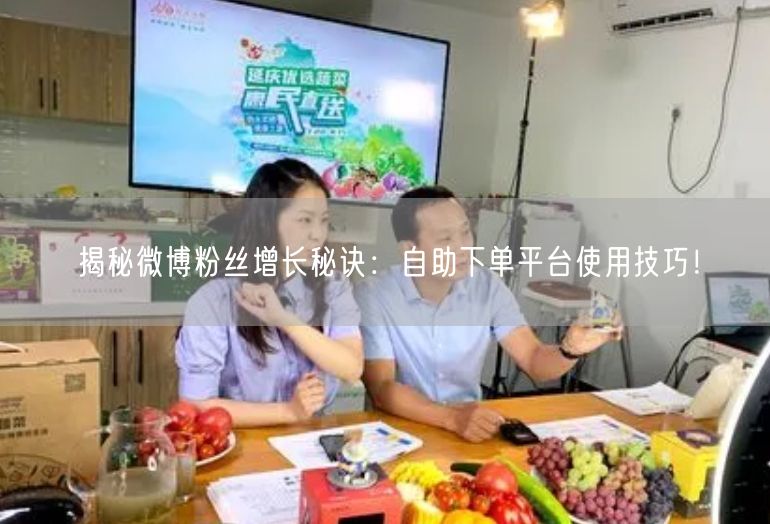 揭秘微博粉丝增长秘诀：自助下单平台使用技巧！