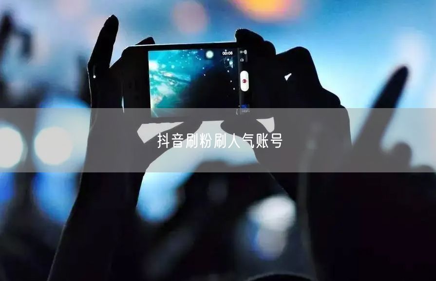 抖音刷粉刷人气账号